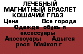 ЛЕЧЕБНЫЙ МАГНИТНЫЙ БРАСЛЕТ “КОШАЧИЙ ГЛАЗ“ › Цена ­ 5 880 - Все города Одежда, обувь и аксессуары » Аксессуары   . Адыгея респ.,Майкоп г.